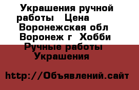 Украшения ручной работы › Цена ­ 100 - Воронежская обл., Воронеж г. Хобби. Ручные работы » Украшения   